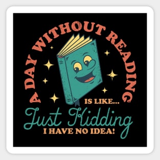 A Day Without Reading Is Like Just Kidding I Have No Idea - Books Sticker